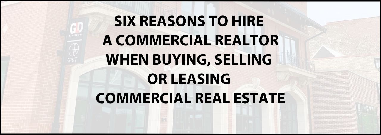Six reasons to hire a commercial realtor when buying, selling or leasing commercial real estate